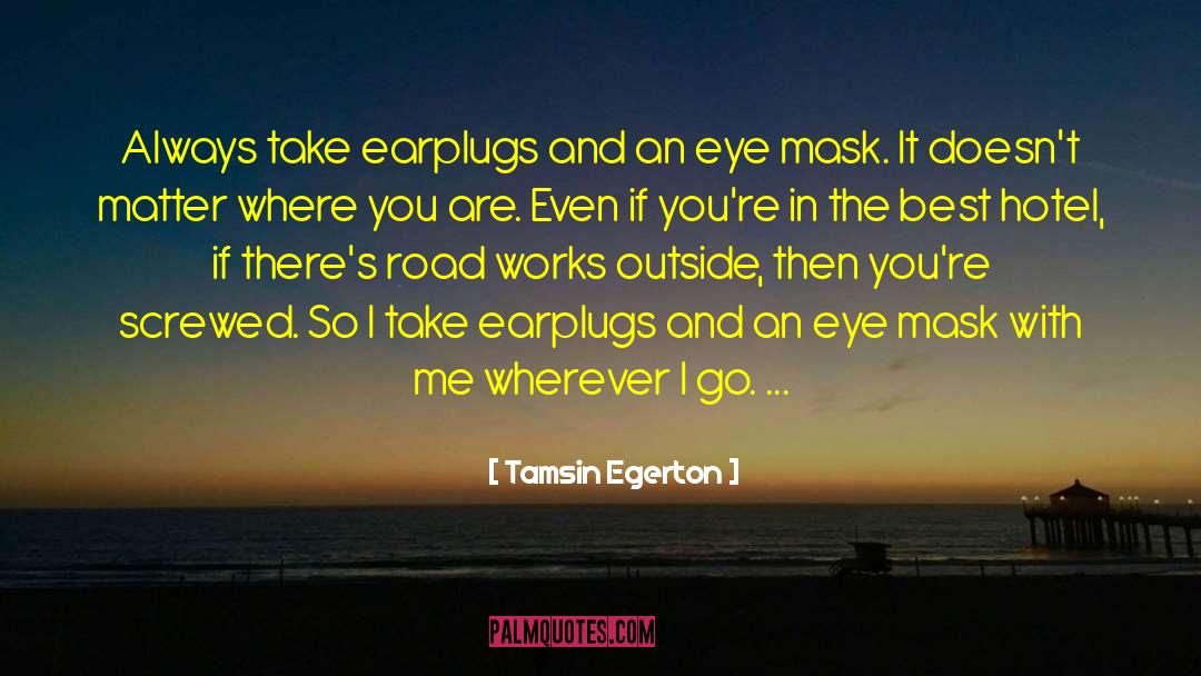 Tamsin Egerton Quotes: Always take earplugs and an