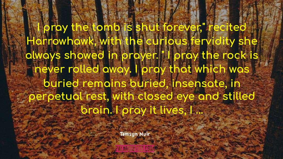 Tamsyn Muir Quotes: I pray the tomb is