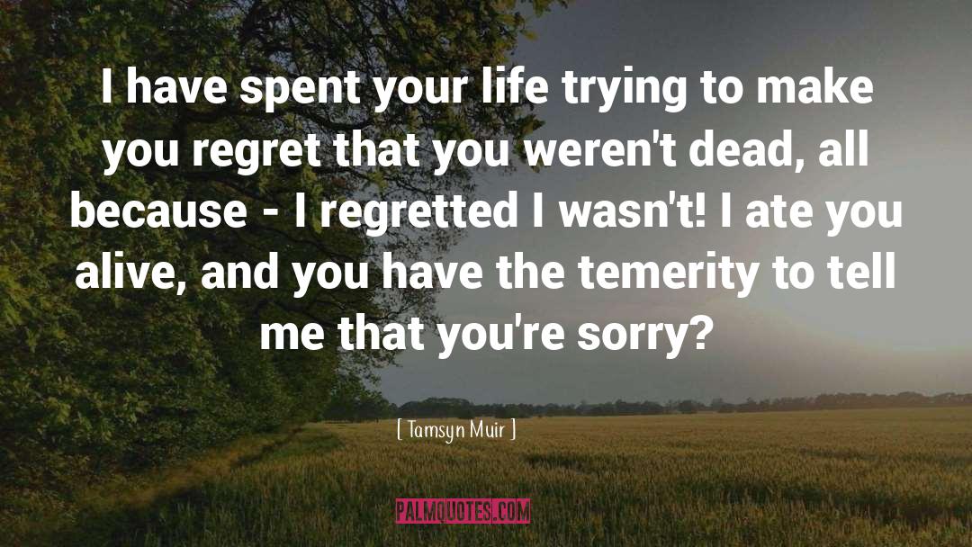 Tamsyn Muir Quotes: I have spent your life