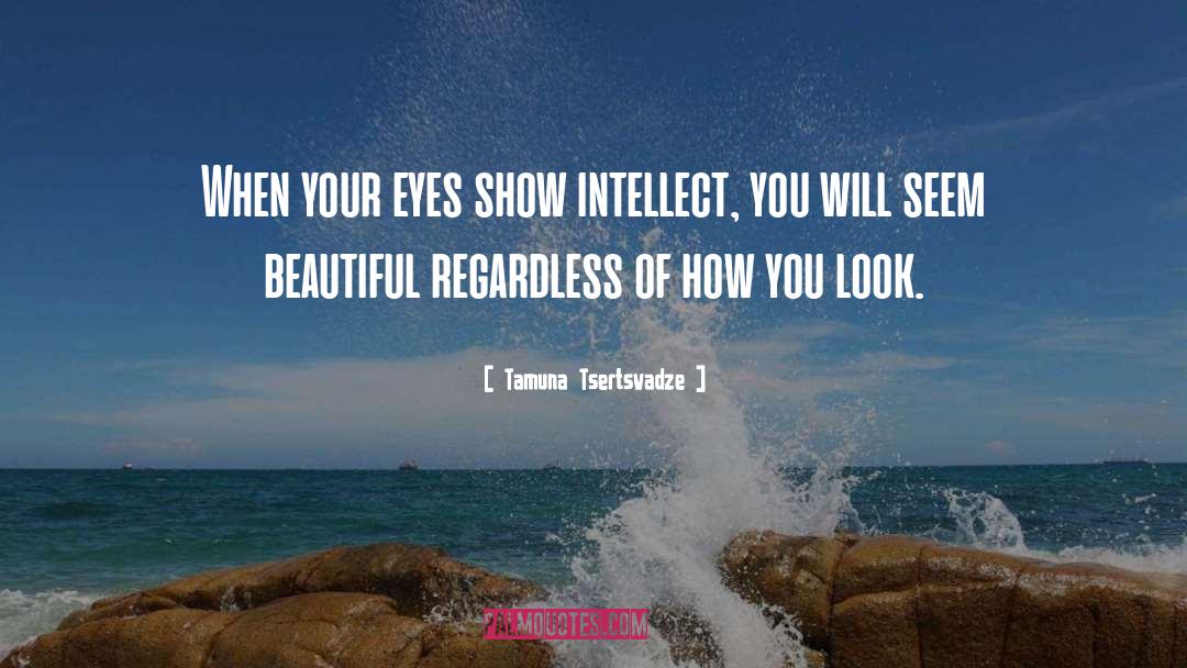 Tamuna Tsertsvadze Quotes: When your eyes show intellect,