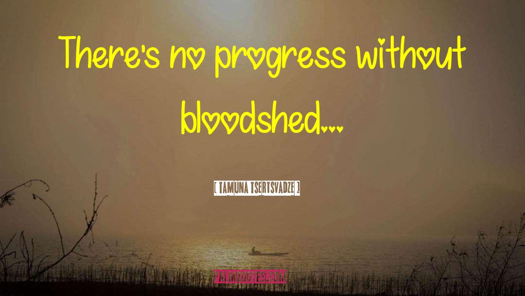 Tamuna Tsertsvadze Quotes: There's no progress without bloodshed...