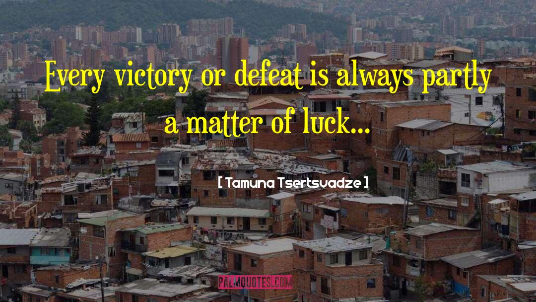 Tamuna Tsertsvadze Quotes: Every victory or defeat is