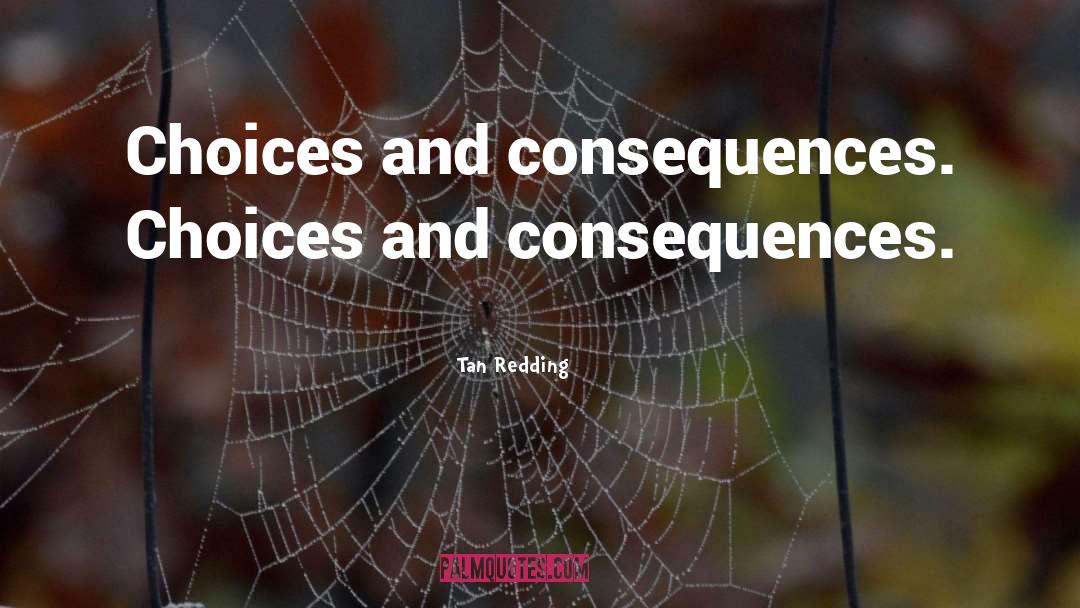 Tan Redding Quotes: Choices and consequences. Choices and