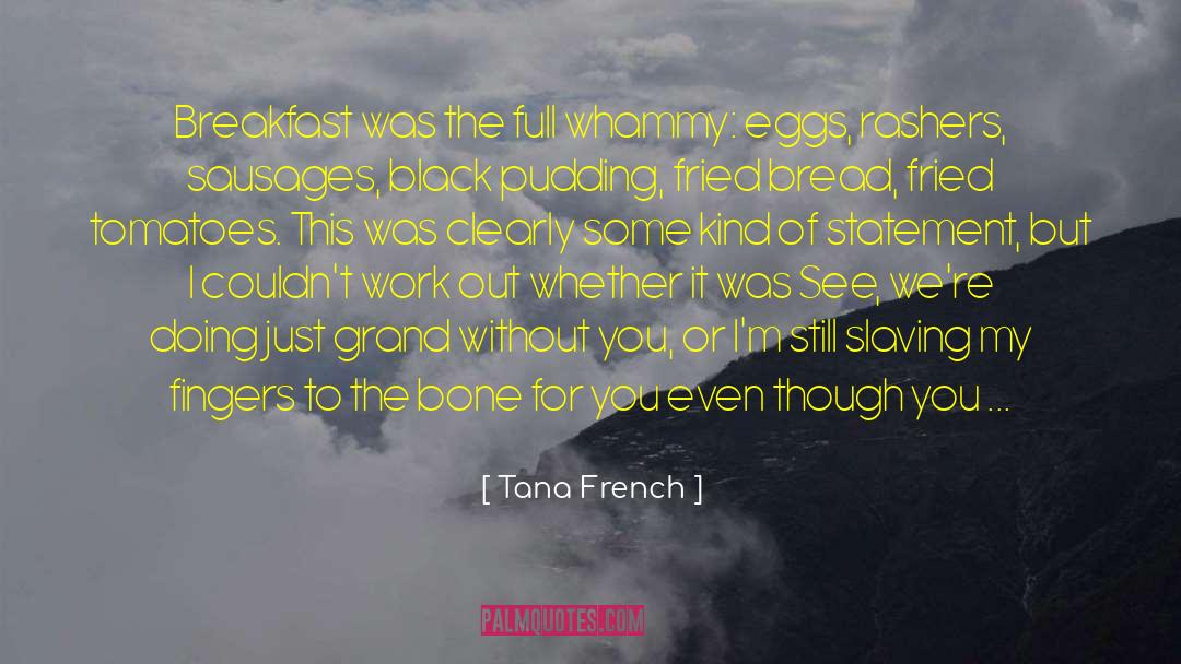 Tana French Quotes: Breakfast was the full whammy: