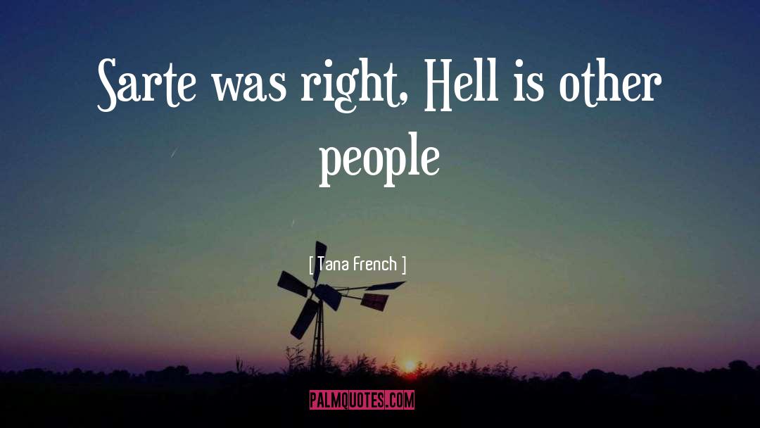 Tana French Quotes: Sarte was right, Hell is