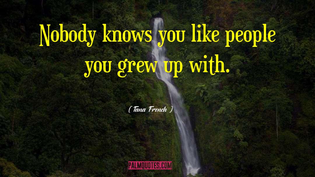 Tana French Quotes: Nobody knows you like people