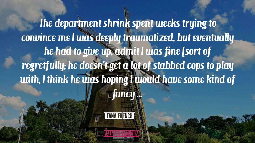 Tana French Quotes: The department shrink spent weeks