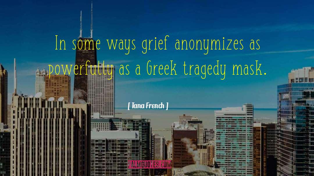 Tana French Quotes: In some ways grief anonymizes