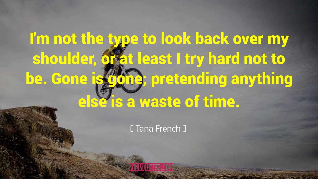 Tana French Quotes: I'm not the type to