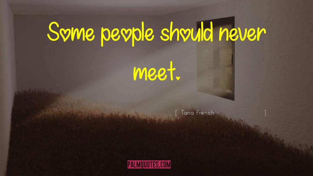 Tana French Quotes: Some people should never meet.