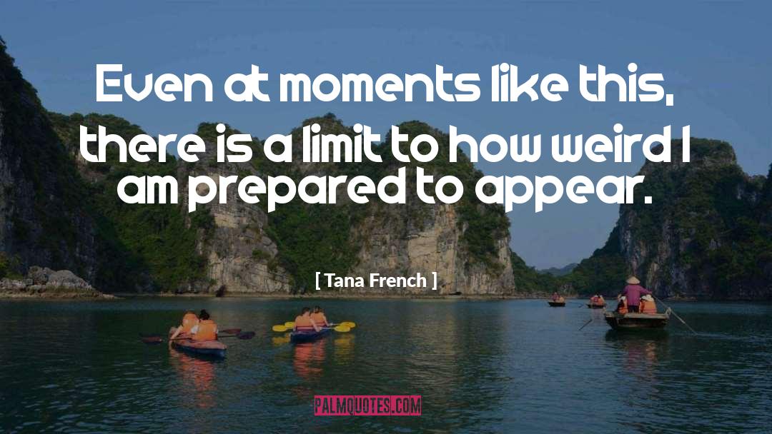 Tana French Quotes: Even at moments like this,