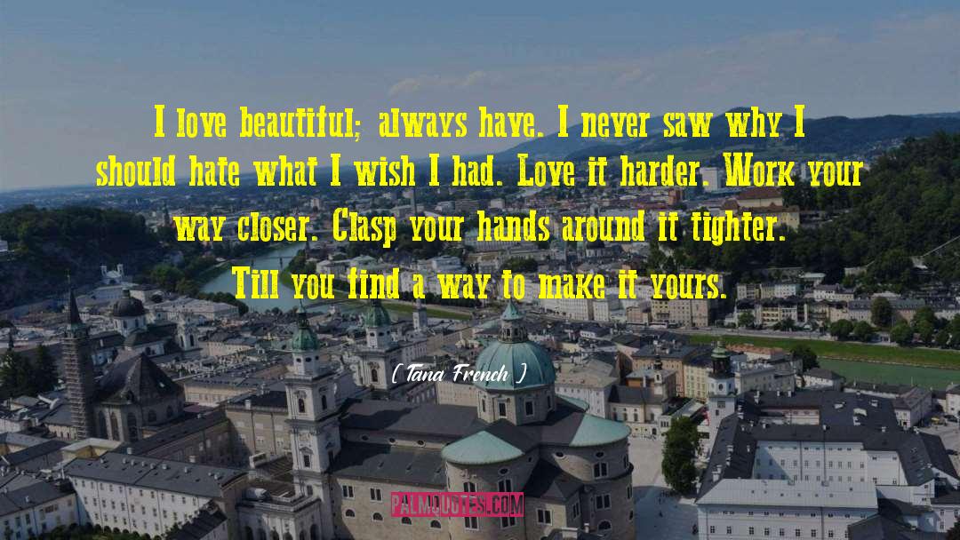 Tana French Quotes: I love beautiful; always have.