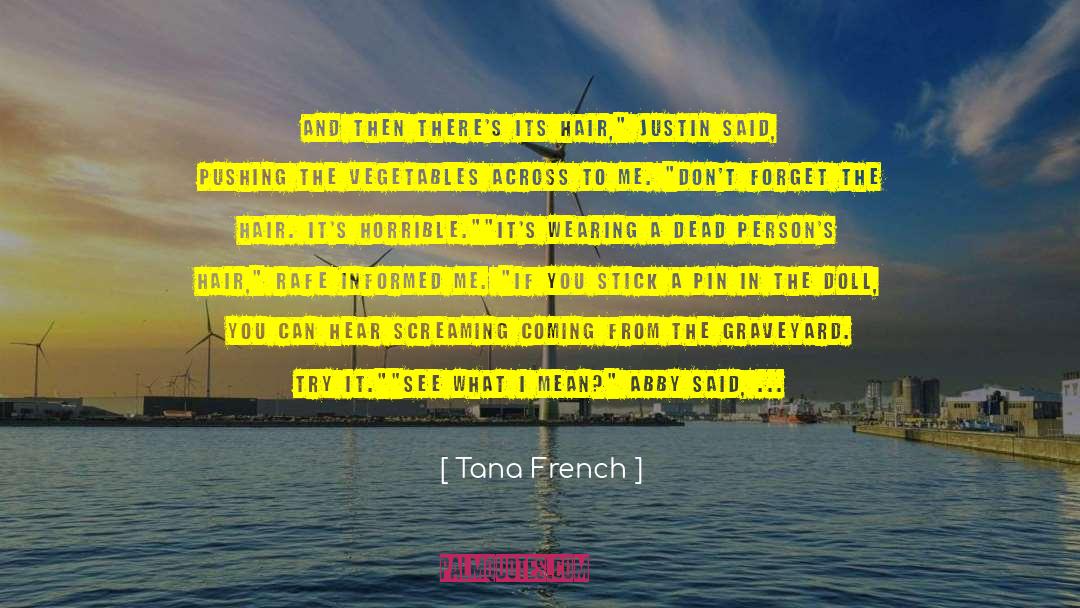 Tana French Quotes: And then there's its hair,