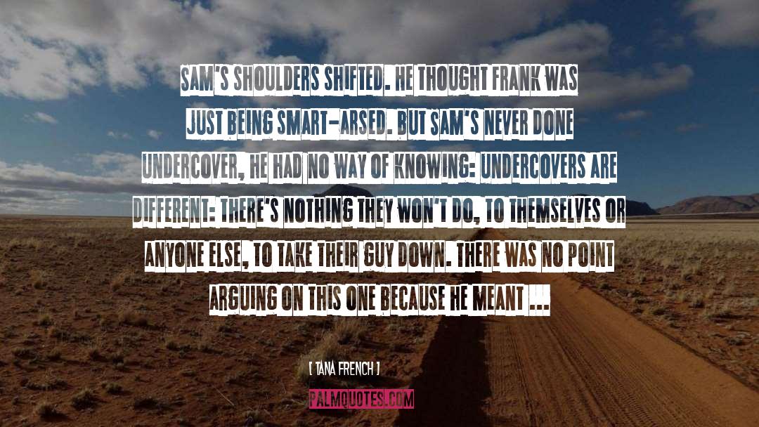 Tana French Quotes: Sam's shoulders shifted. He thought