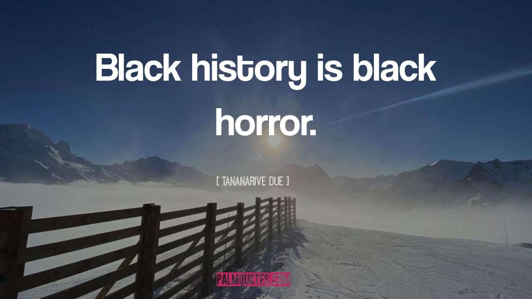 Tananarive Due Quotes: Black history is black horror.