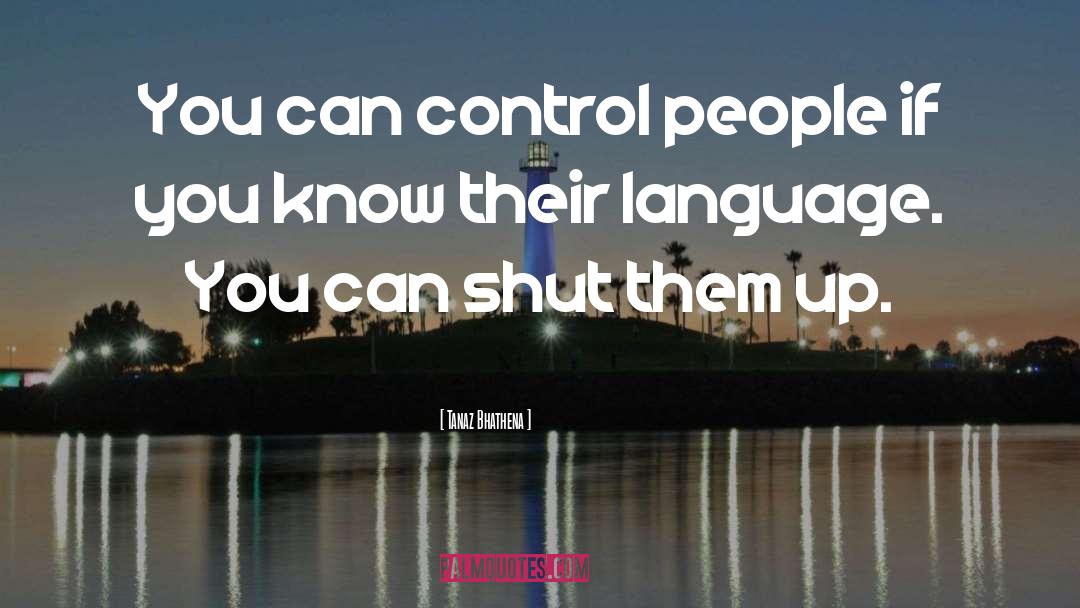 Tanaz Bhathena Quotes: You can control people if