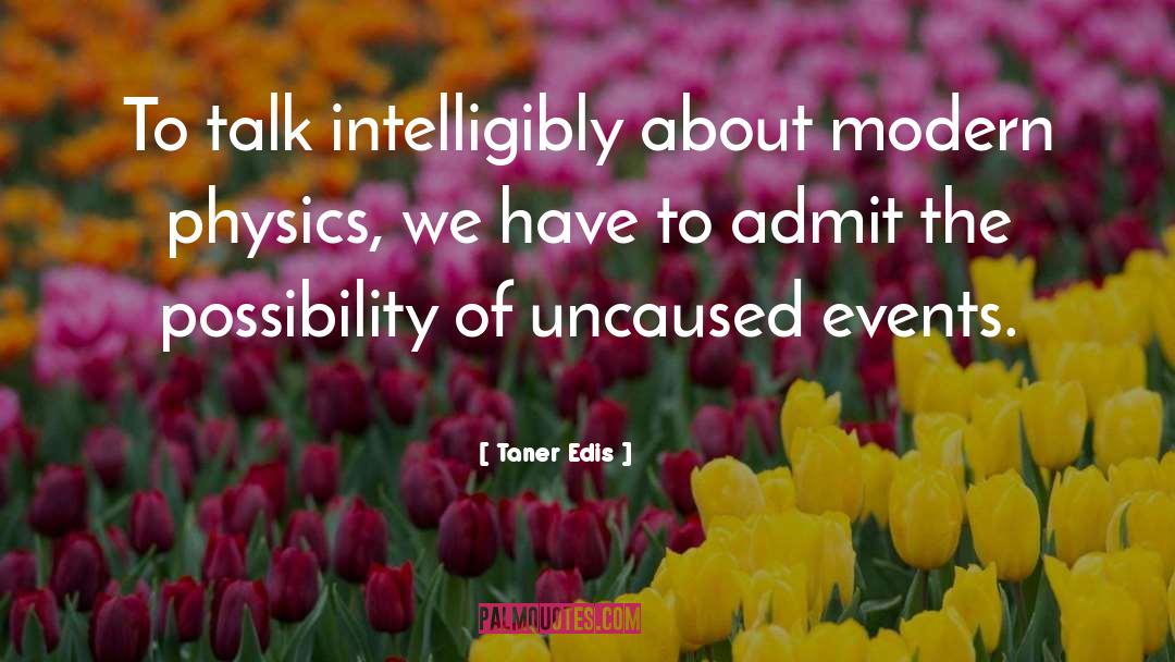 Taner Edis Quotes: To talk intelligibly about modern