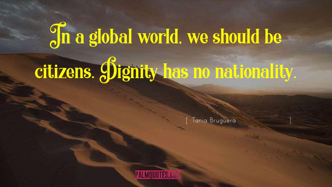 Tania Bruguera Quotes: In a global world, we
