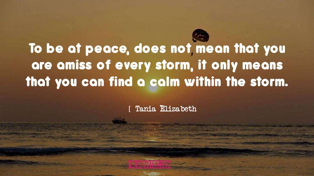 Tania Elizabeth Quotes: To be at peace, does