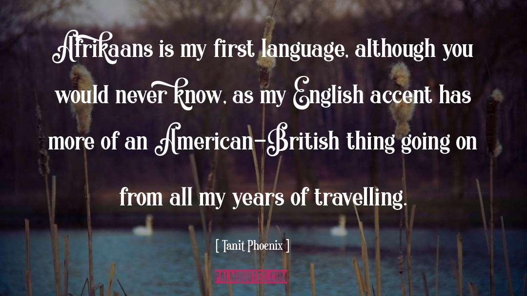 Tanit Phoenix Quotes: Afrikaans is my first language,