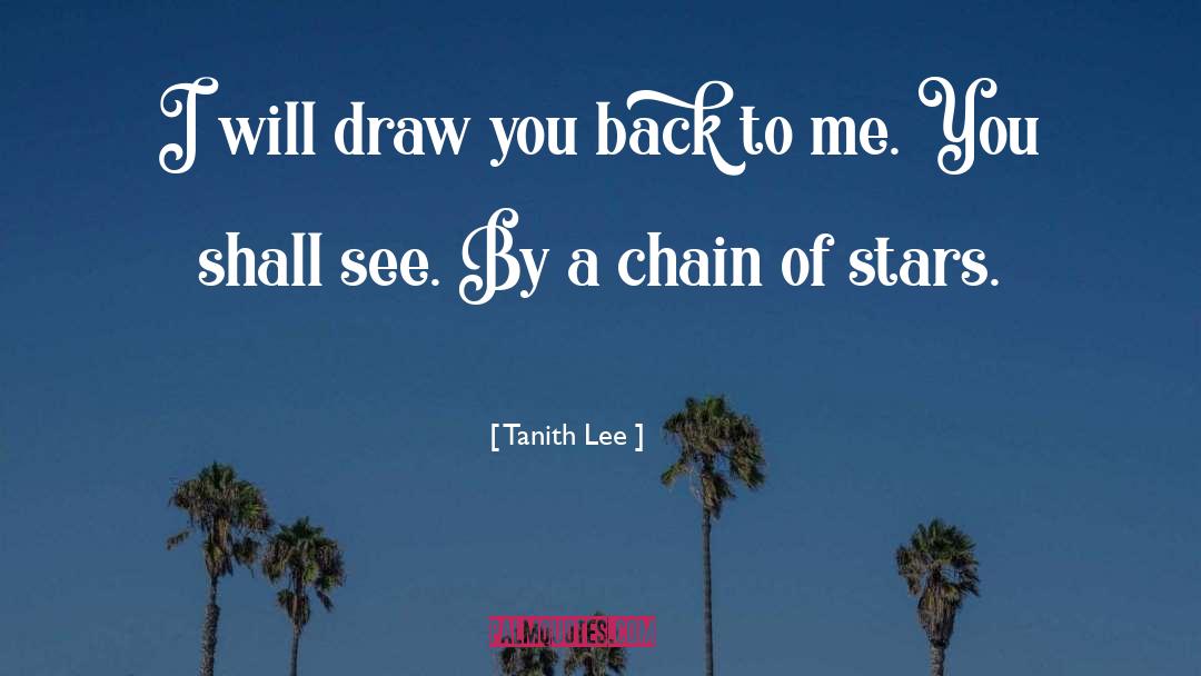 Tanith Lee Quotes: I will draw you back