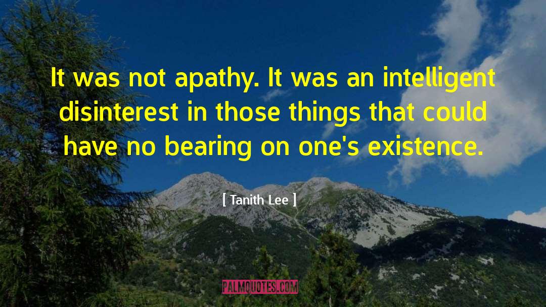 Tanith Lee Quotes: It was not apathy. It