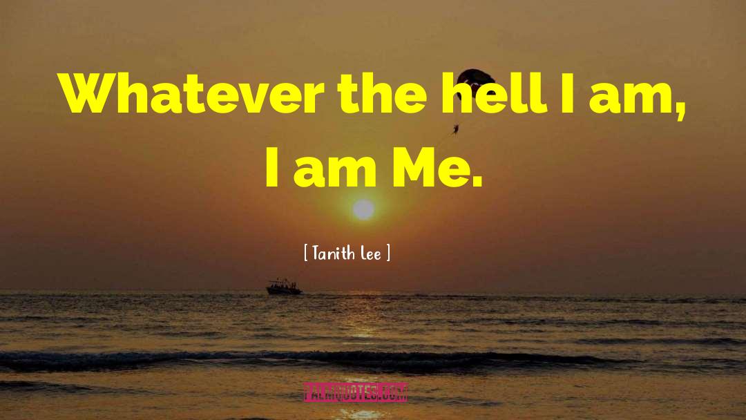 Tanith Lee Quotes: Whatever the hell I am,