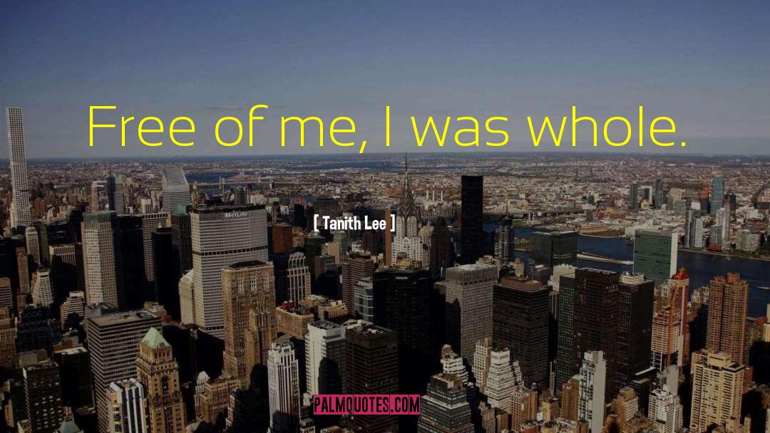 Tanith Lee Quotes: Free of me, I was