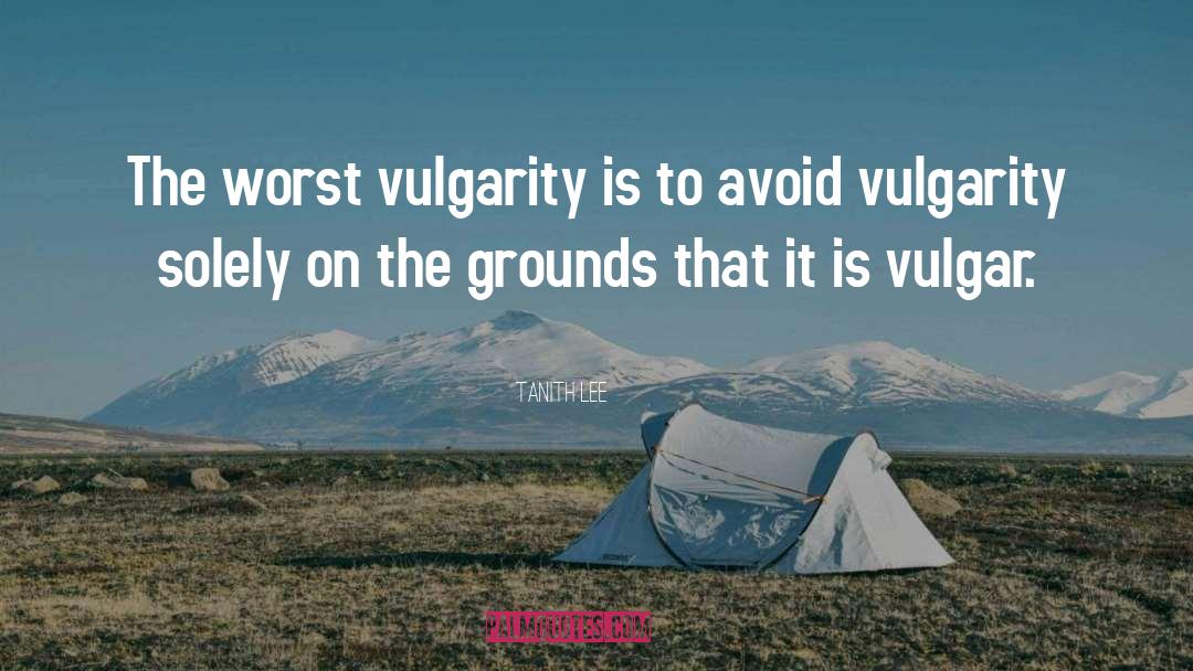 Tanith Lee Quotes: The worst vulgarity is to