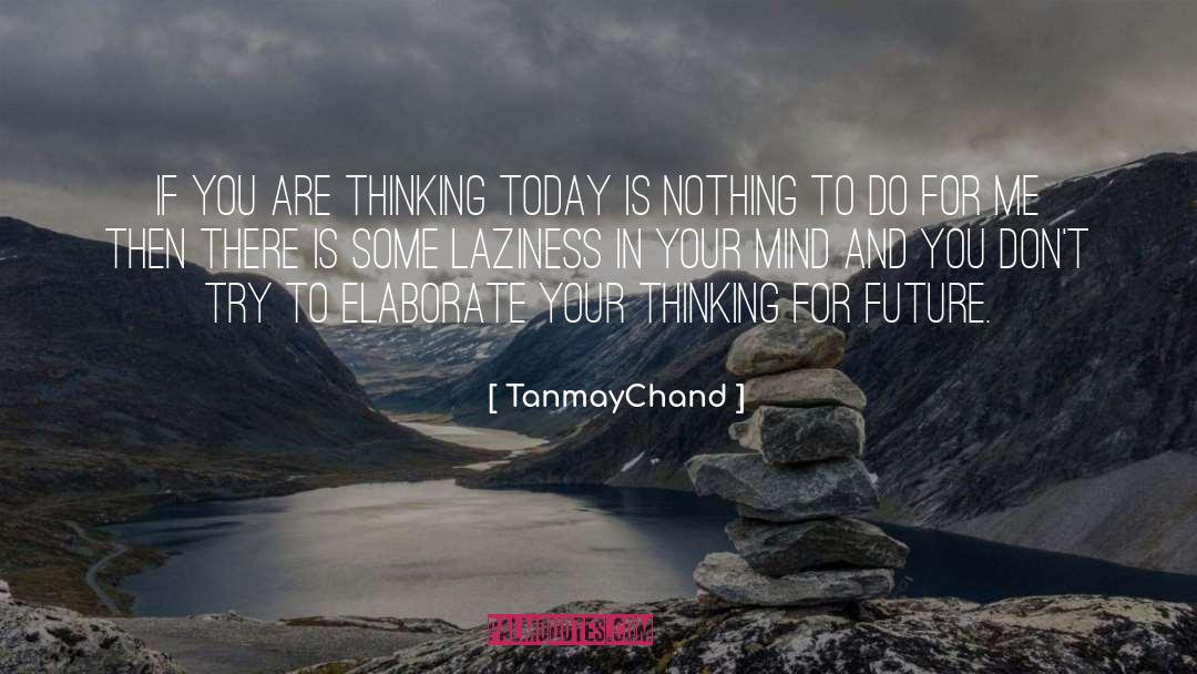 TanmayChand Quotes: If you are thinking today