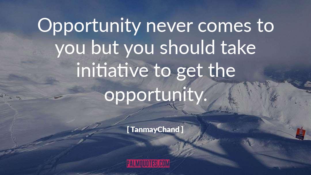 TanmayChand Quotes: Opportunity never comes to you