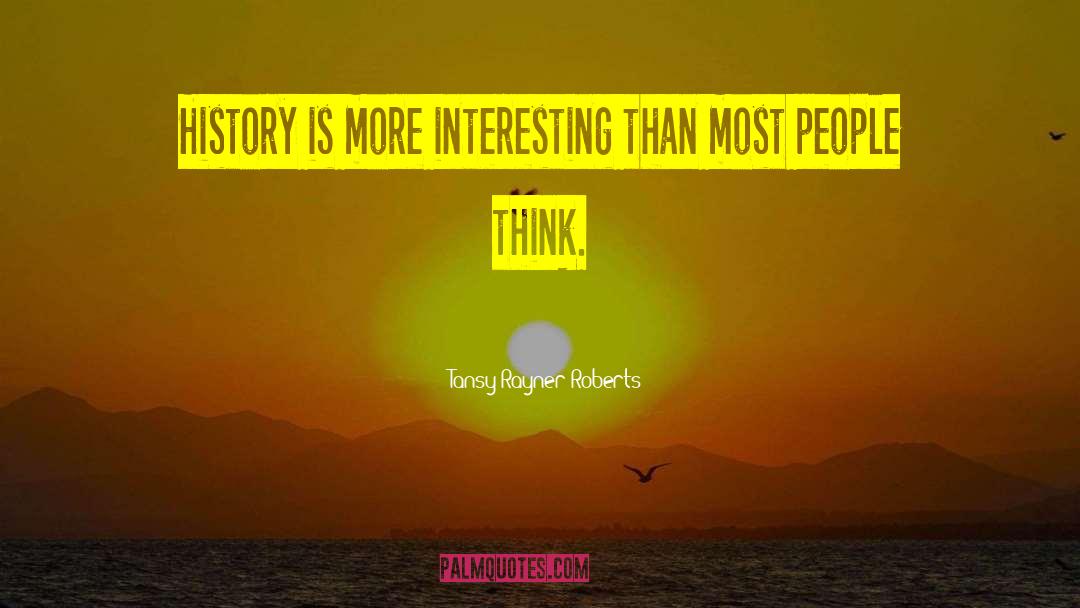 Tansy Rayner Roberts Quotes: History is more interesting than