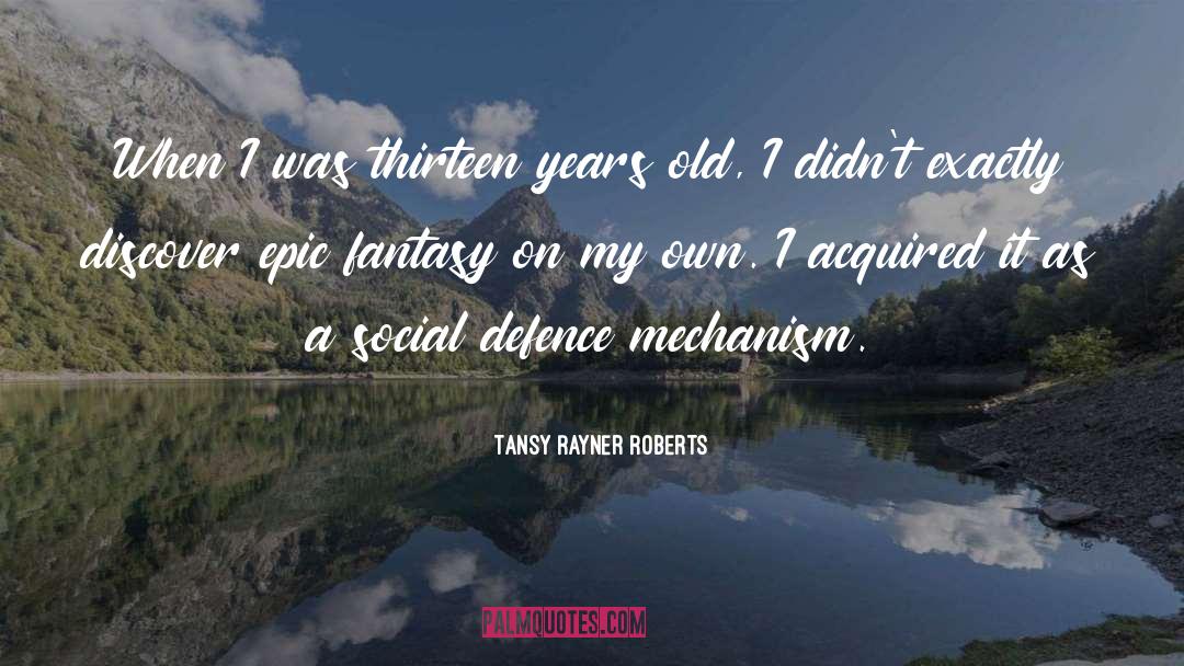 Tansy Rayner Roberts Quotes: When I was thirteen years