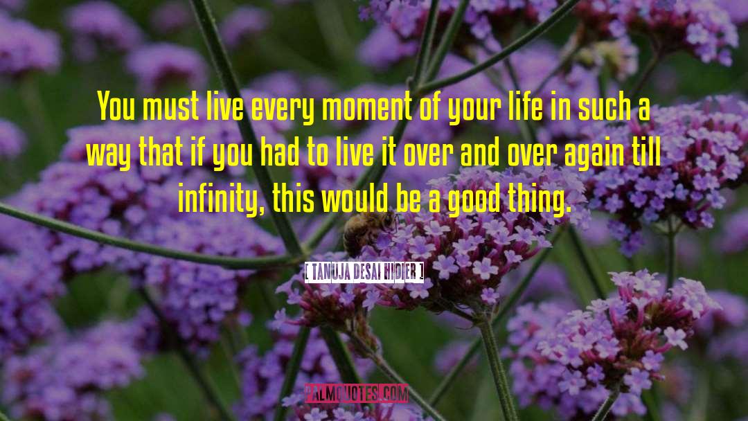 Tanuja Desai Hidier Quotes: You must live every moment