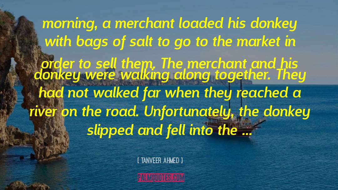 Tanveer Ahmed Quotes: morning, a merchant loaded his