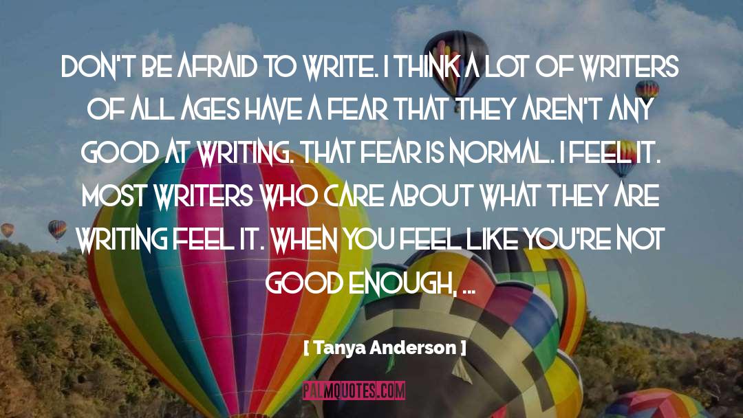 Tanya Anderson Quotes: Don't be afraid to write.