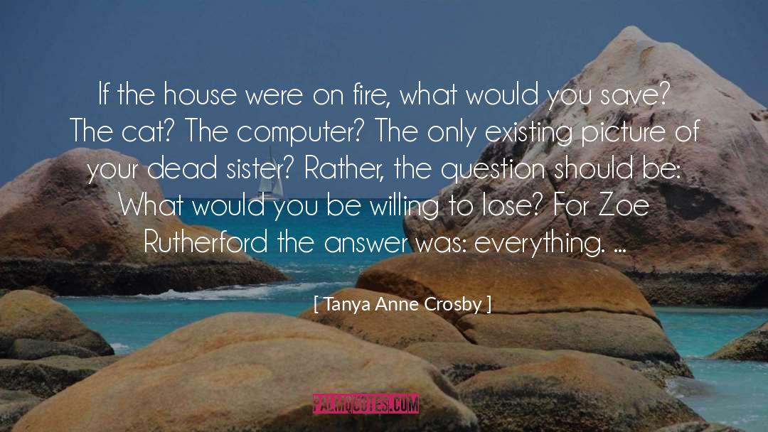 Tanya Anne Crosby Quotes: If the house were on