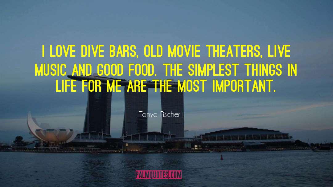 Tanya Fischer Quotes: I love dive bars, old