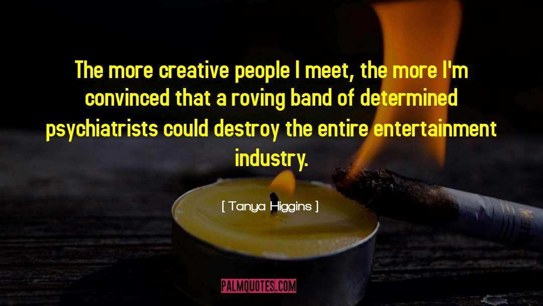 Tanya Higgins Quotes: The more creative people I