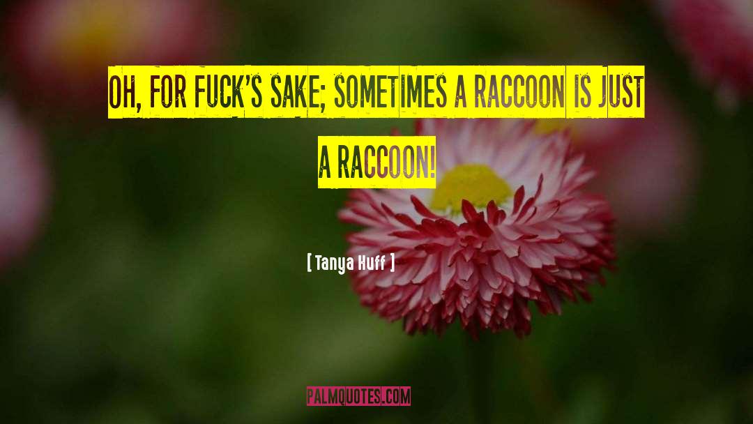 Tanya Huff Quotes: Oh, for fuck's sake; sometimes