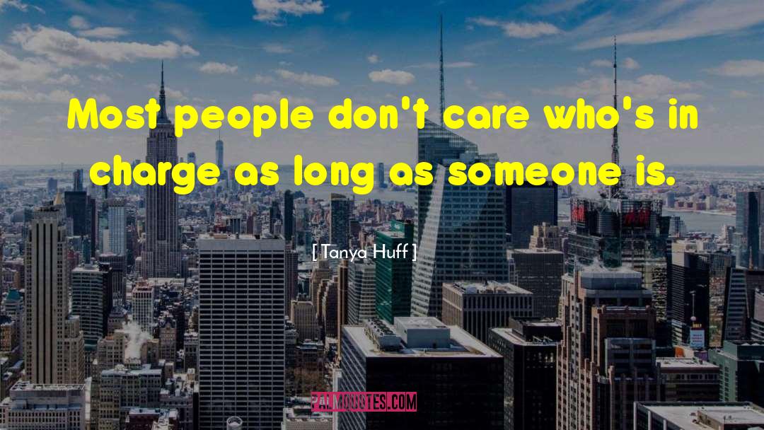 Tanya Huff Quotes: Most people don't care who's