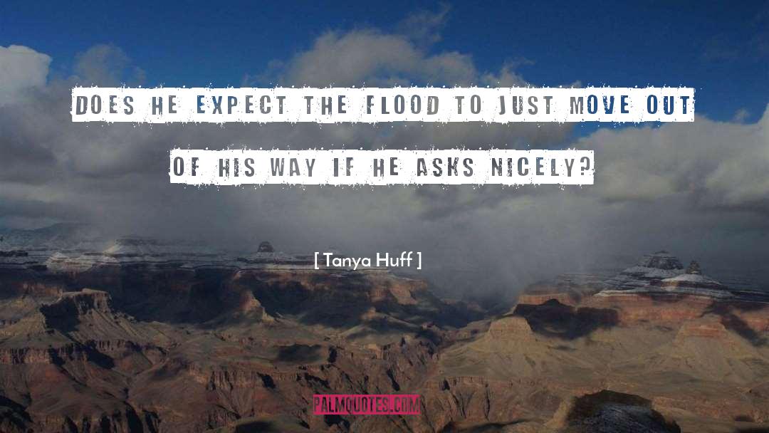 Tanya Huff Quotes: Does he expect the flood