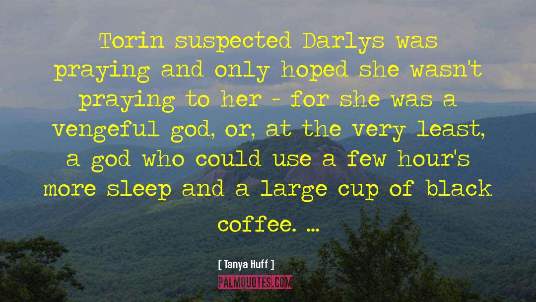 Tanya Huff Quotes: Torin suspected Darlys was praying