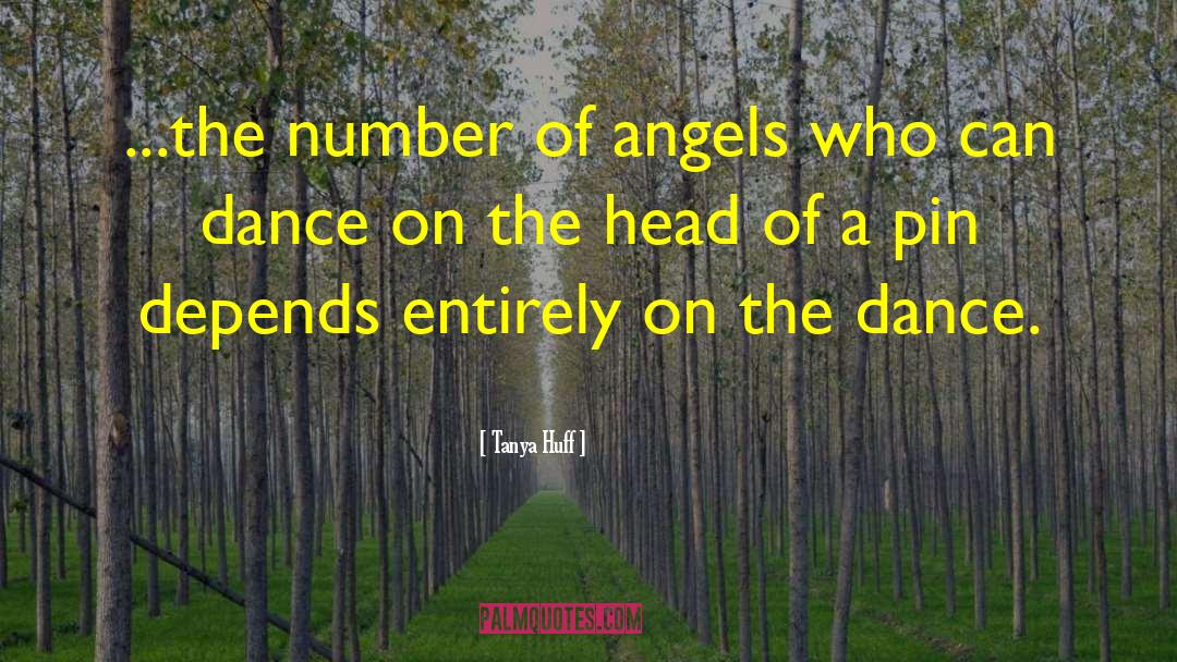 Tanya Huff Quotes: ...the number of angels who