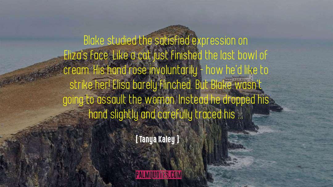 Tanya Kaley Quotes: Blake studied the satisfied expression