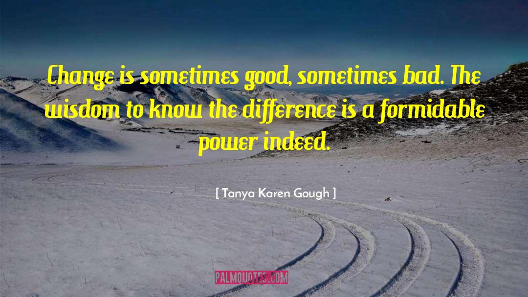 Tanya Karen Gough Quotes: Change is sometimes good, sometimes