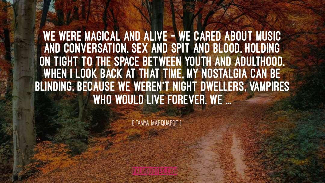 Tanya Marquardt Quotes: We were magical and alive