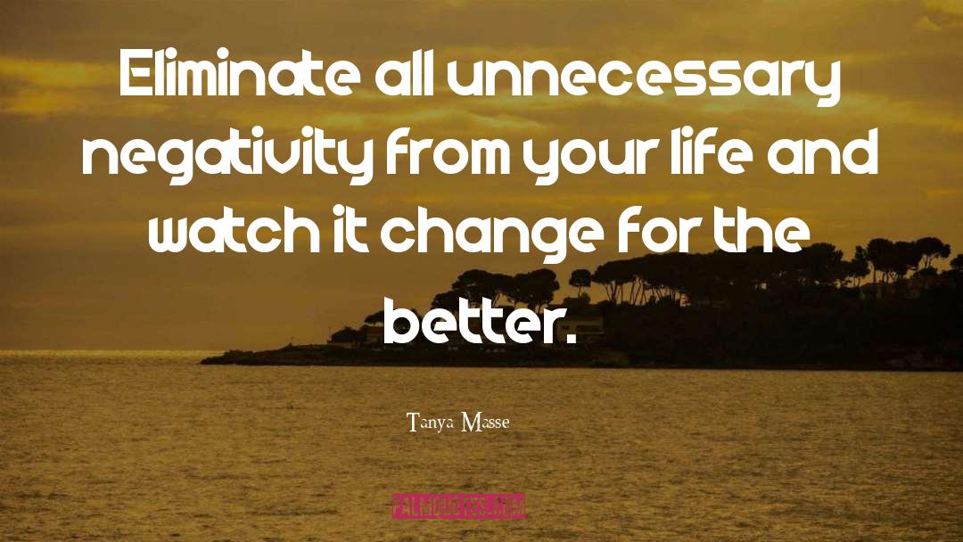 Tanya Masse Quotes: Eliminate all unnecessary negativity from