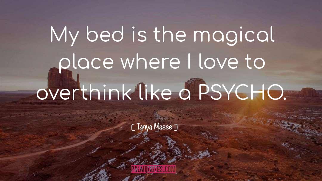 Tanya Masse Quotes: My bed is the magical