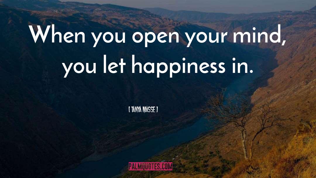 Tanya Masse Quotes: When you open your mind,